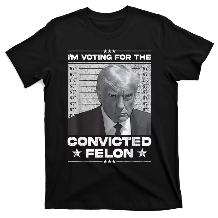 IM Voting For The Convicted Felon T-Shirt