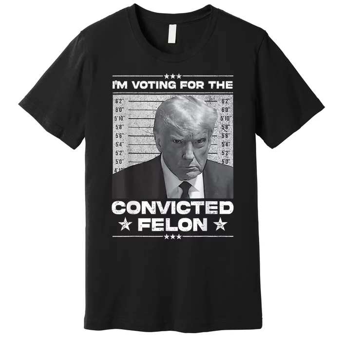 IM Voting For The Convicted Felon Premium T-Shirt