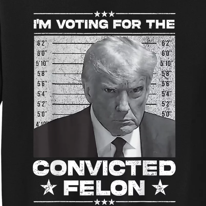 IM Voting For The Convicted Felon Tall Sweatshirt