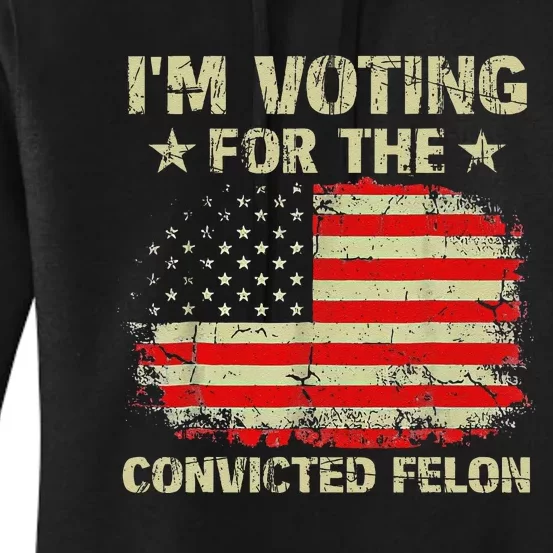 IM Voting For The Convicted Felon Us Flag Trump 2024 Gift Women's Pullover Hoodie