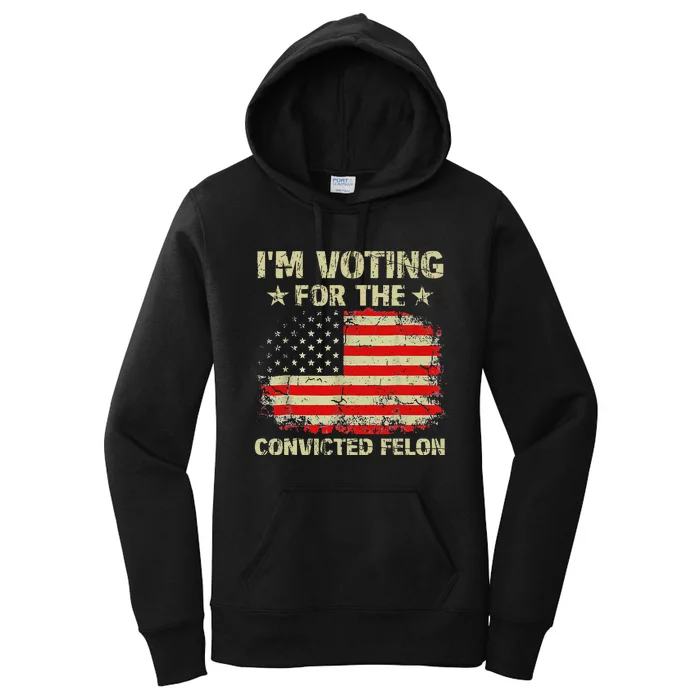 IM Voting For The Convicted Felon Us Flag Trump 2024 Gift Women's Pullover Hoodie