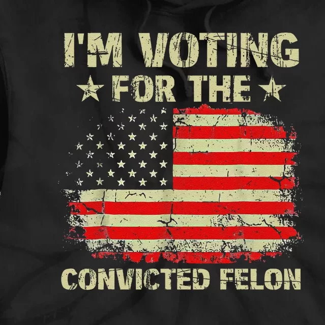 IM Voting For The Convicted Felon Us Flag Trump 2024 Gift Tie Dye Hoodie