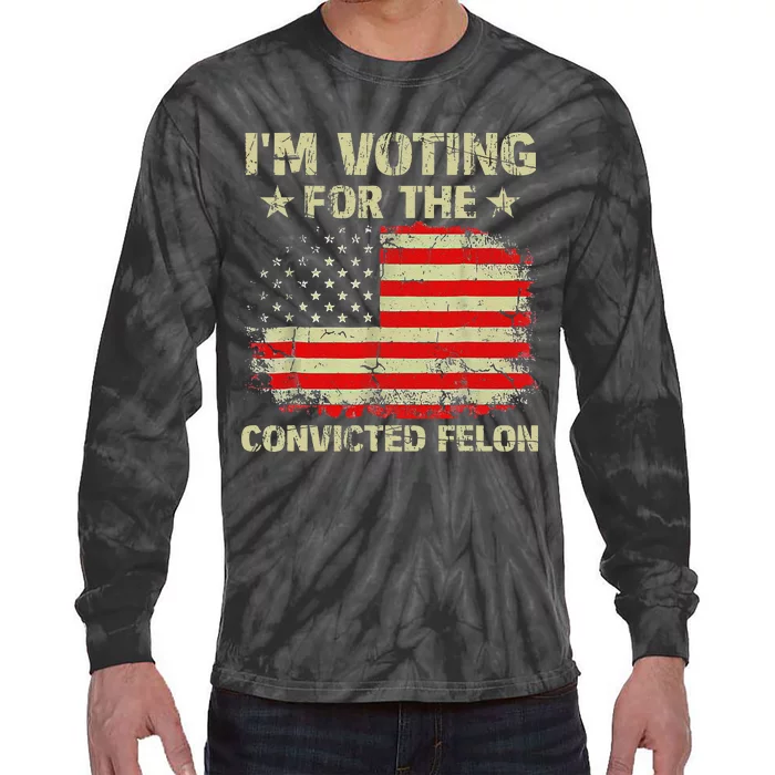 IM Voting For The Convicted Felon Us Flag Trump 2024 Gift Tie-Dye Long Sleeve Shirt