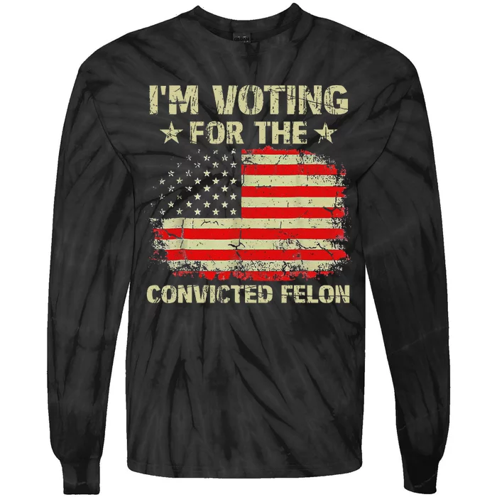 IM Voting For The Convicted Felon Us Flag Trump 2024 Gift Tie-Dye Long Sleeve Shirt