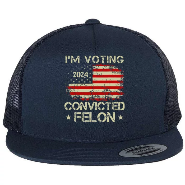 IM Voting For The Convicted Felon Funny Pro Trump 2024 Flat Bill Trucker Hat