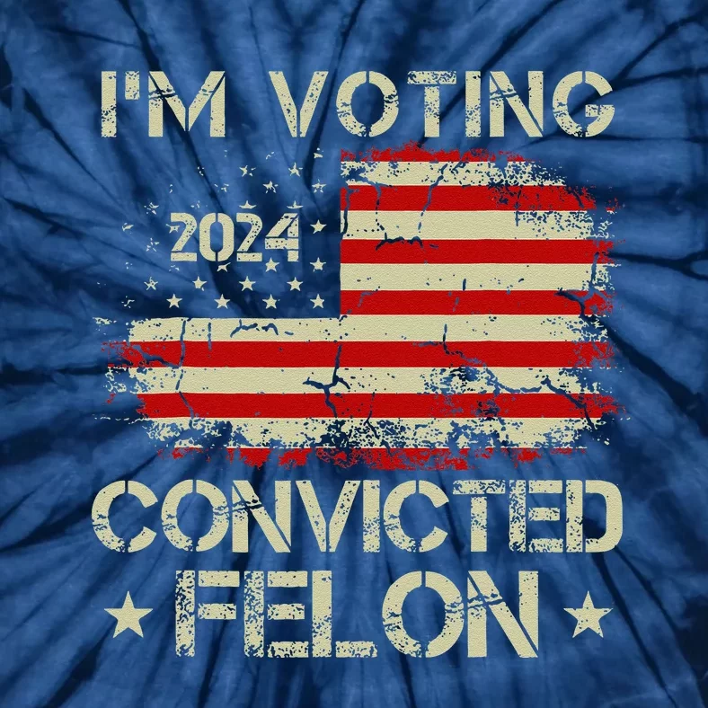 IM Voting For The Convicted Felon Funny Pro Trump 2024 Tie-Dye T-Shirt