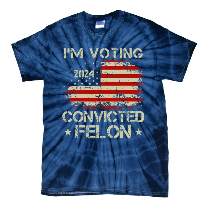 IM Voting For The Convicted Felon Funny Pro Trump 2024 Tie-Dye T-Shirt