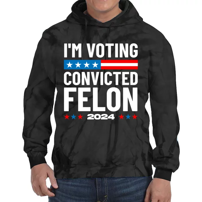 Im Voting For The Convicted Felon Funny Pro Trump 2024 Tie Dye Hoodie