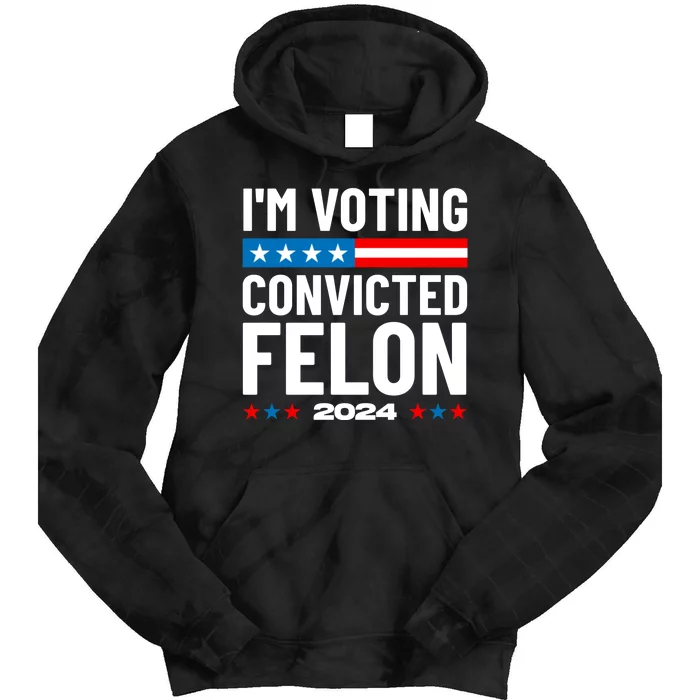 Im Voting For The Convicted Felon Funny Pro Trump 2024 Tie Dye Hoodie