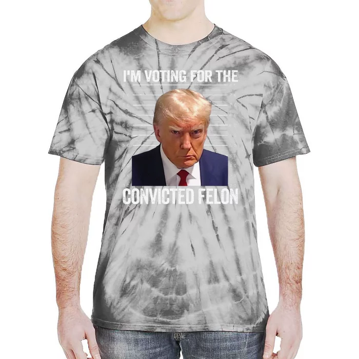 IM Voting For The Convicted Felon Funny Pro Trump 2024 Tie-Dye T-Shirt