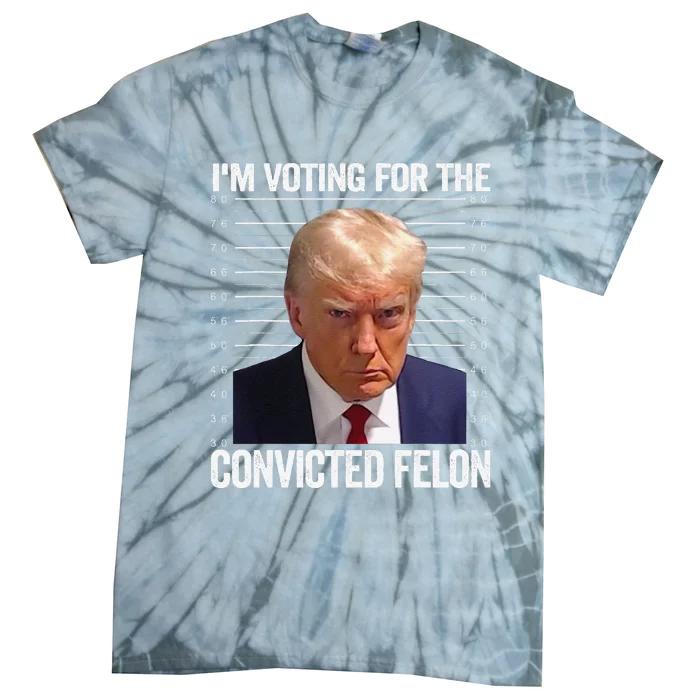 IM Voting For The Convicted Felon Funny Pro Trump 2024 Tie-Dye T-Shirt