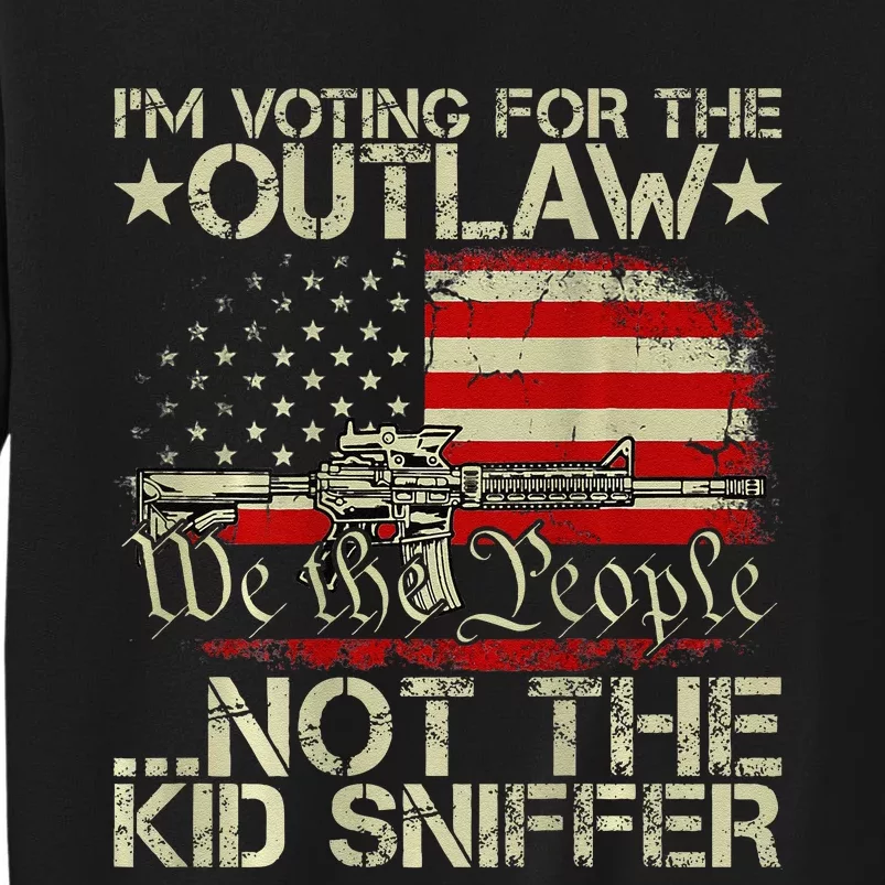 Im Voting For The Outlaw Not The K.Id Sniffer Gift Tall Sweatshirt