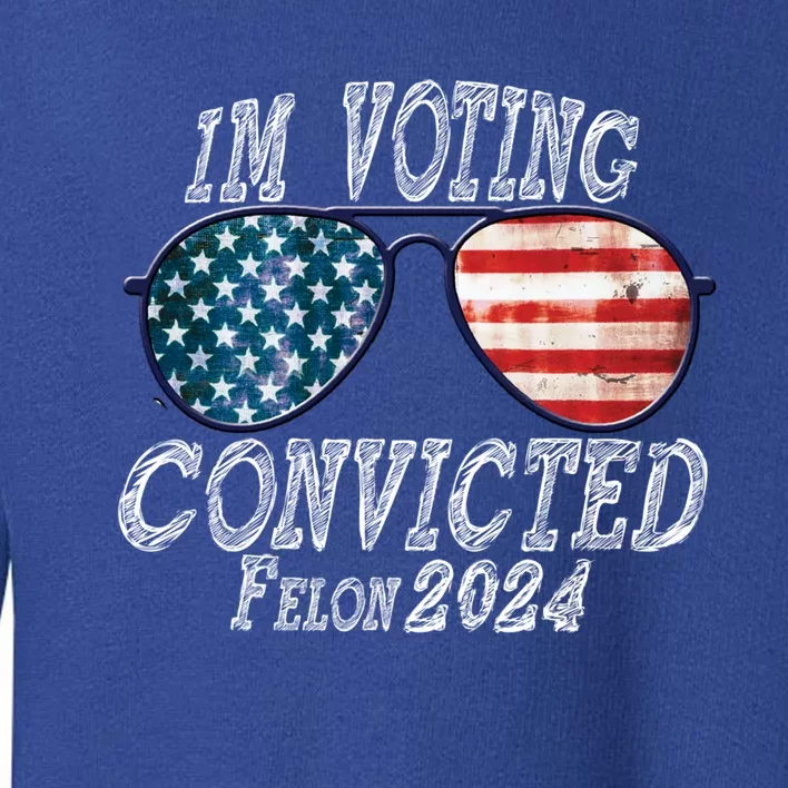 IM Voting For The Convicted Felon Funny Pro Trump 2027 Gift Toddler Sweatshirt