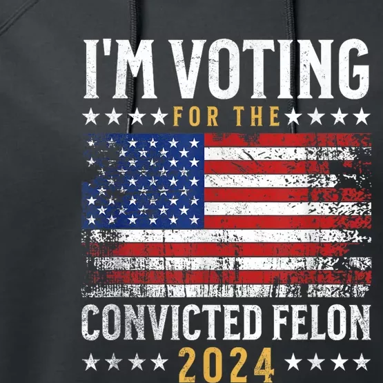 Im Voting Felon 2024 Voting For Felon Convicted Felon Performance Fleece Hoodie