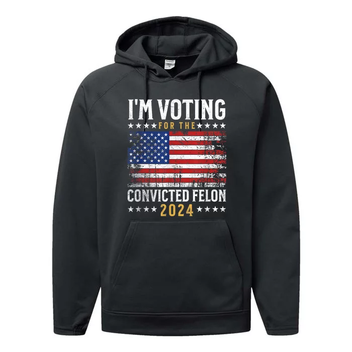 Im Voting Felon 2024 Voting For Felon Convicted Felon Performance Fleece Hoodie