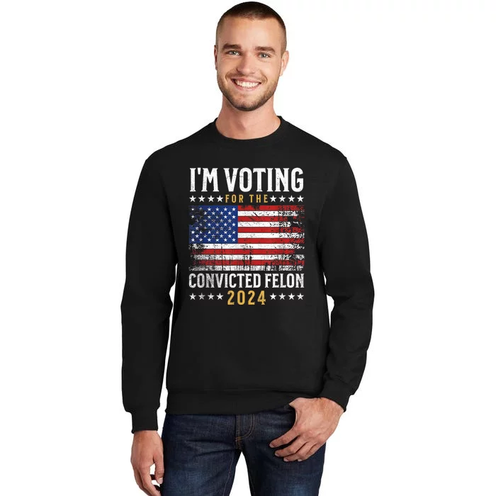 Im Voting Felon 2024 Voting For Felon Convicted Felon Tall Sweatshirt