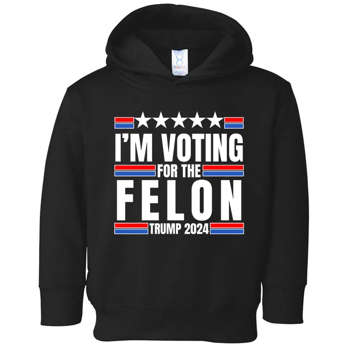 IM Voting For The Felon Trump 2024 Proud Supporter Toddler Hoodie