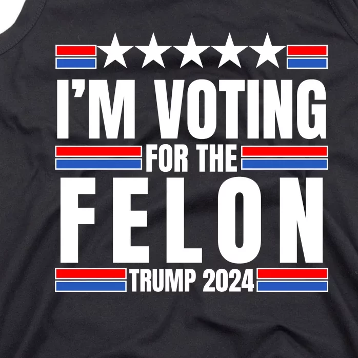 IM Voting For The Felon Trump 2024 Proud Supporter Tank Top