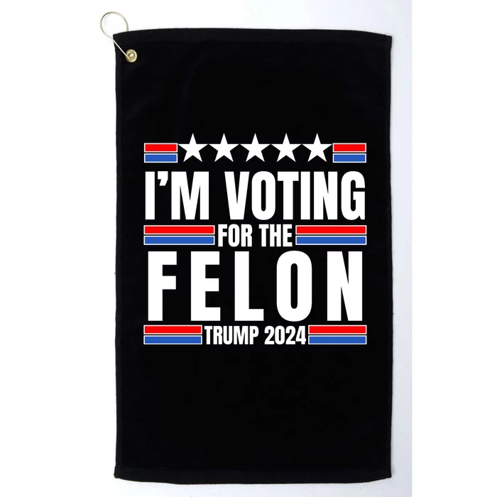 IM Voting For The Felon Trump 2024 Proud Supporter Platinum Collection Golf Towel