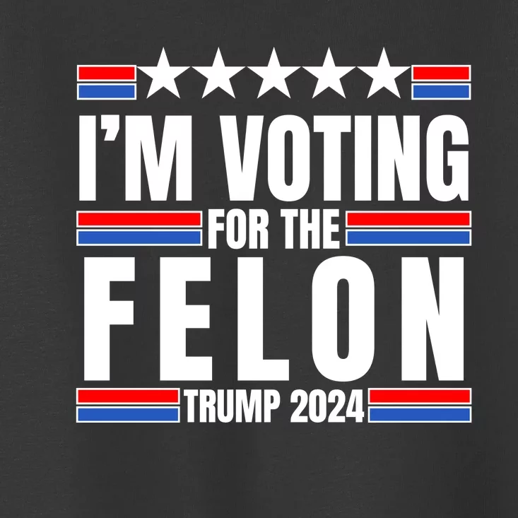 IM Voting For The Felon Trump 2024 Proud Supporter Toddler T-Shirt