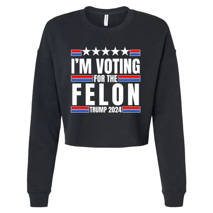 IM Voting For The Felon Trump 2024 Proud Supporter Cropped Pullover Crew