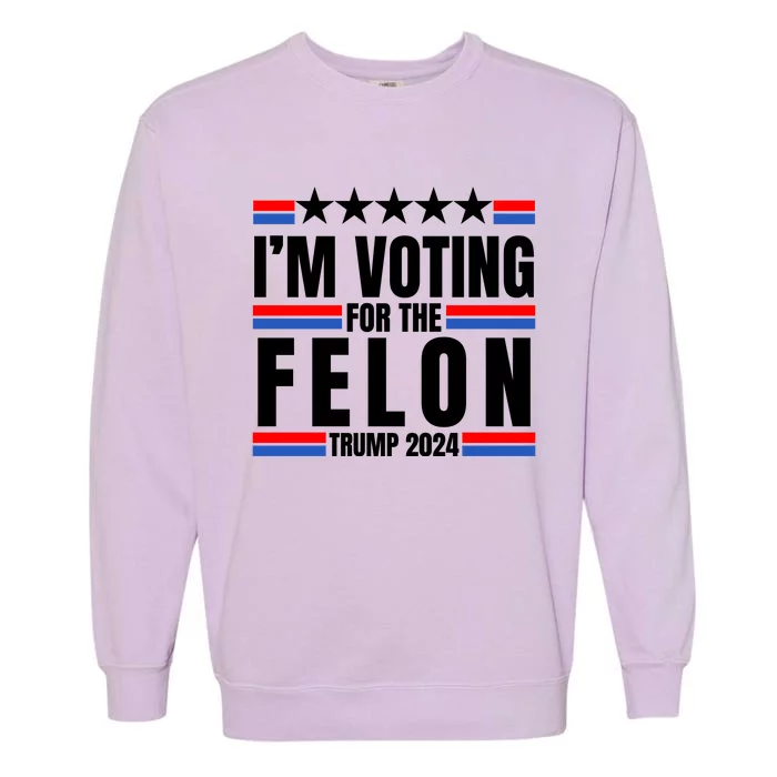 IM Voting For The Felon Trump 2024 Proud Supporter Garment-Dyed Sweatshirt