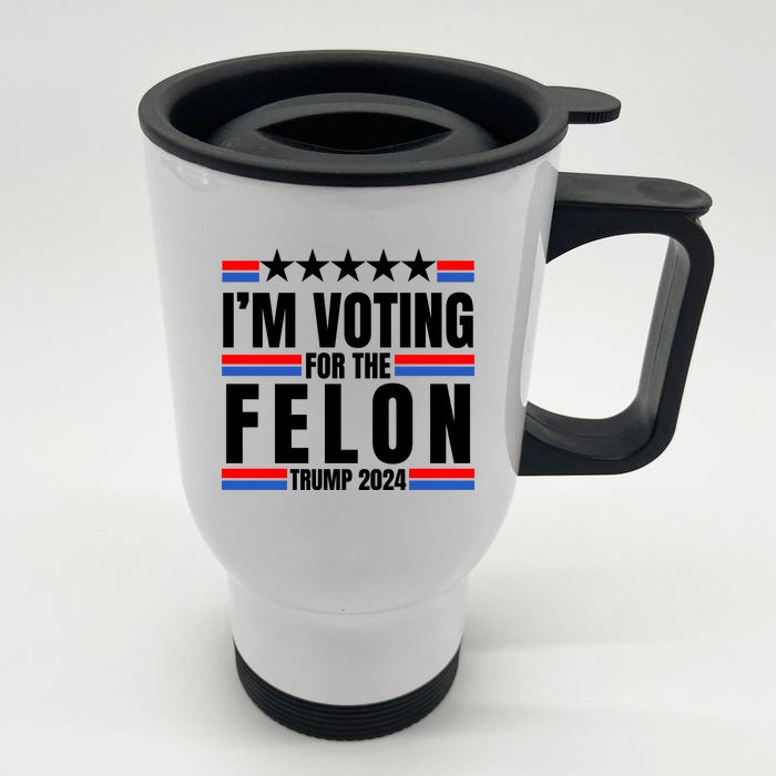 IM Voting For The Felon Trump 2024 Proud Supporter Front & Back Stainless Steel Travel Mug