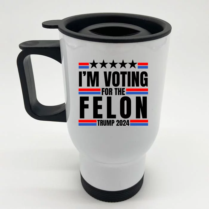 IM Voting For The Felon Trump 2024 Proud Supporter Front & Back Stainless Steel Travel Mug