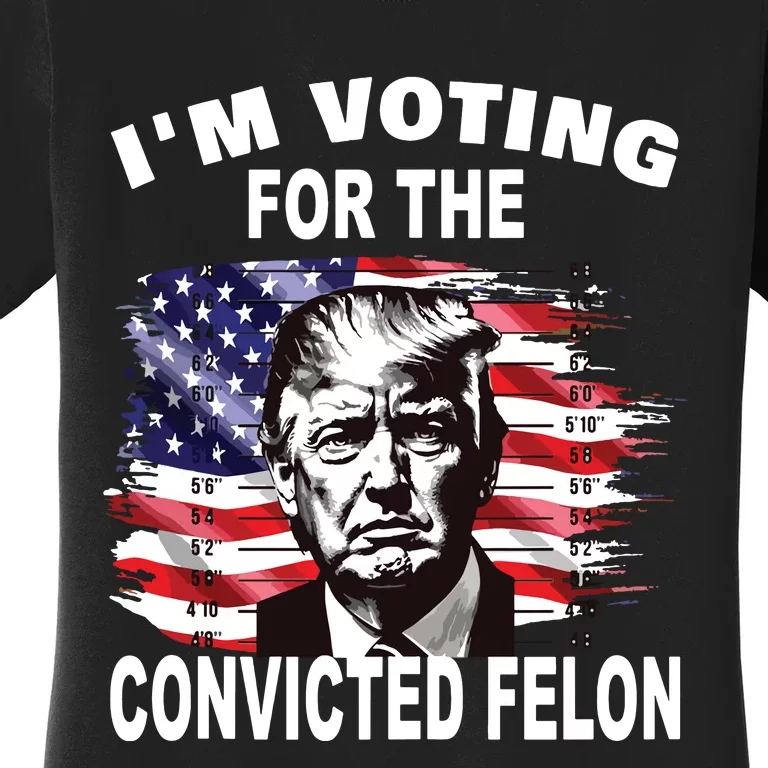 Im Voting For The Convicted Felon 2024 Funny Pro Trump Women's T-Shirt