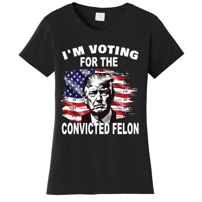 Im Voting For The Convicted Felon 2024 Funny Pro Trump Women's T-Shirt