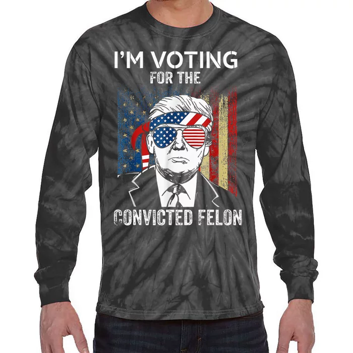 IM Voting For The Convicted Felon Funny Trump 2024 Tie-Dye Long Sleeve Shirt