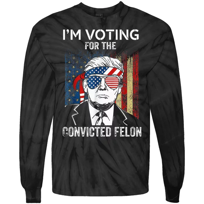 IM Voting For The Convicted Felon Funny Trump 2024 Tie-Dye Long Sleeve Shirt