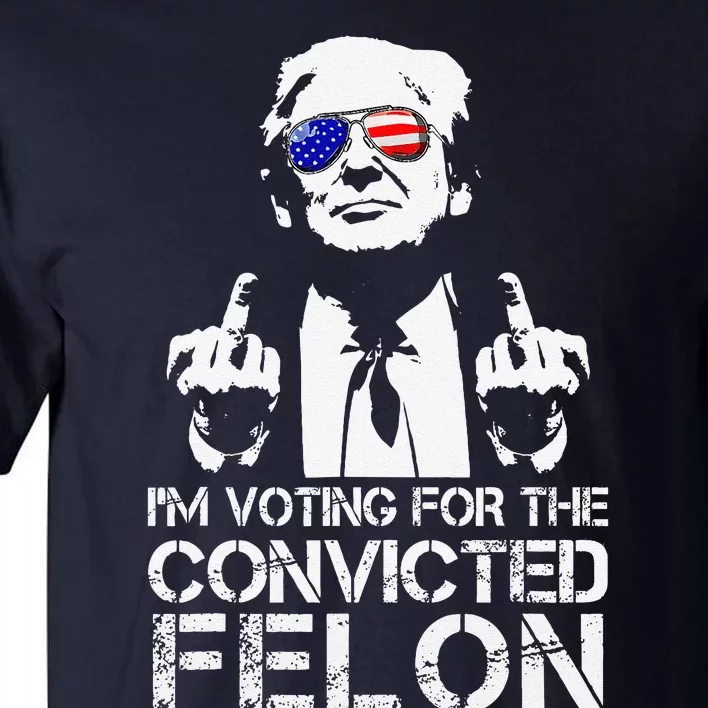 IM Voting For The Convicted Felon Funny Pro Trump 2024 Tall T-Shirt