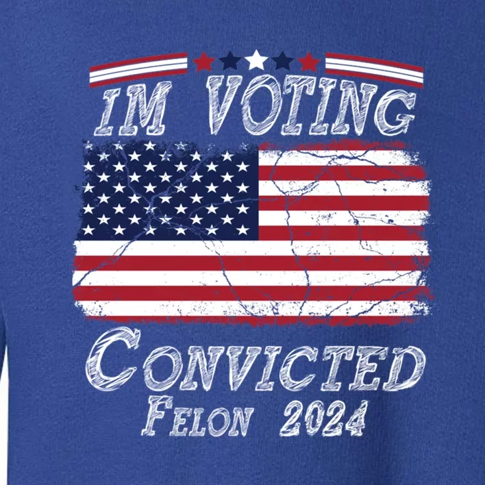 IM Voting For The Convicted Felon Funny Pro Trump 2029 Gift Toddler Sweatshirt