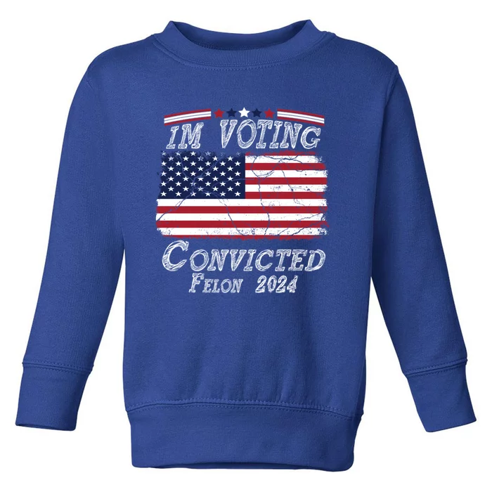 IM Voting For The Convicted Felon Funny Pro Trump 2029 Gift Toddler Sweatshirt