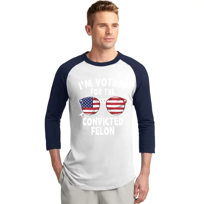 IM Voting For The Convicted Felon Funny Pro Trump 2024 Gift Baseball Sleeve Shirt