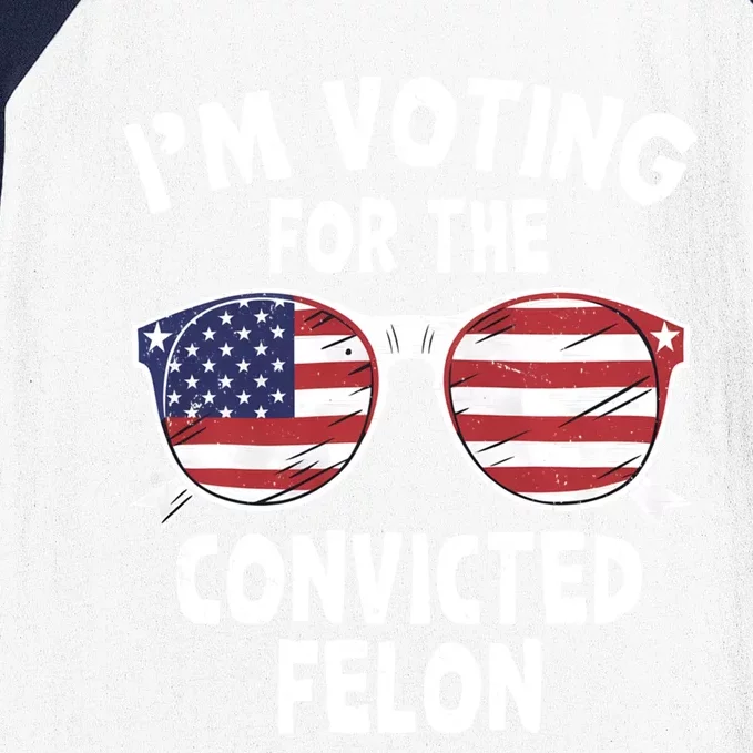 IM Voting For The Convicted Felon Funny Pro Trump 2024 Gift Baseball Sleeve Shirt