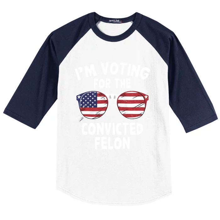 IM Voting For The Convicted Felon Funny Pro Trump 2024 Gift Baseball Sleeve Shirt