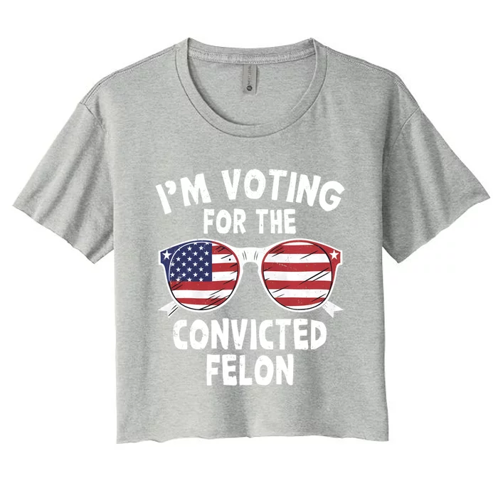 IM Voting For The Convicted Felon Funny Pro Trump 2024 Gift Women's Crop Top Tee