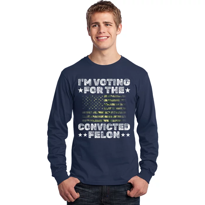 Im Voting For The Convicted Felon Funny Pro Trump 2024 Long Sleeve Shirt