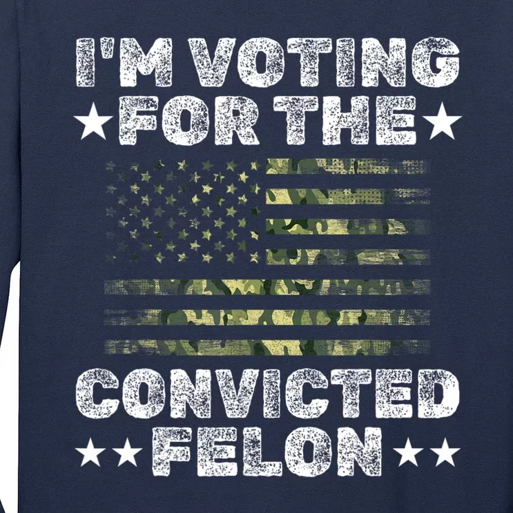 Im Voting For The Convicted Felon Funny Pro Trump 2024 Long Sleeve Shirt