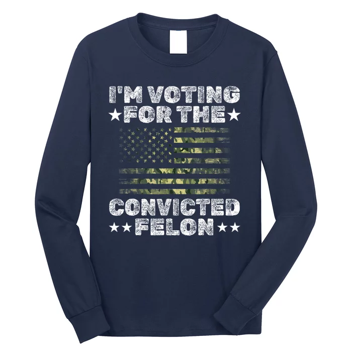 Im Voting For The Convicted Felon Funny Pro Trump 2024 Long Sleeve Shirt