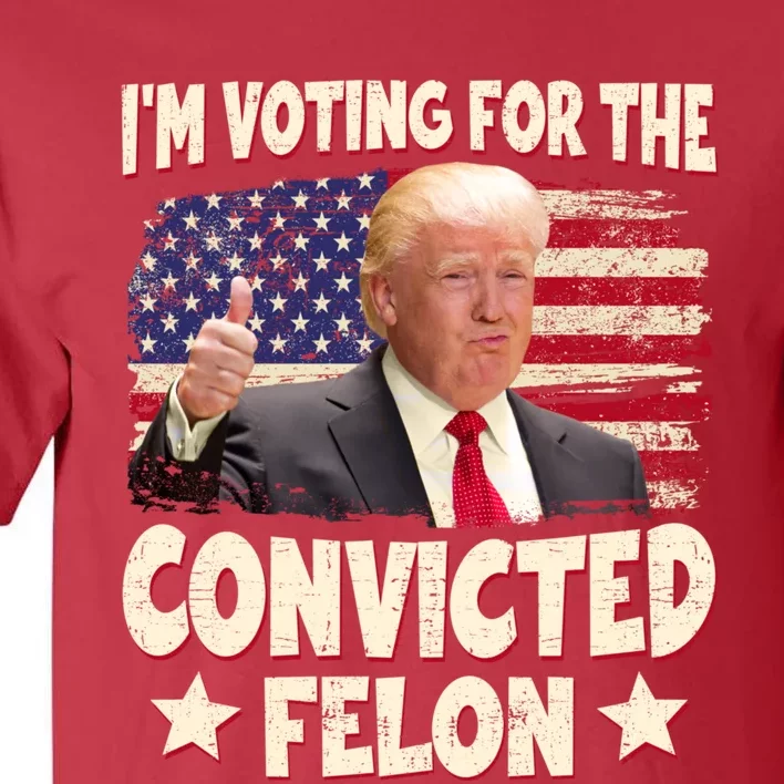 IM Voting For The Convicted Felon 2024 Tall T-Shirt