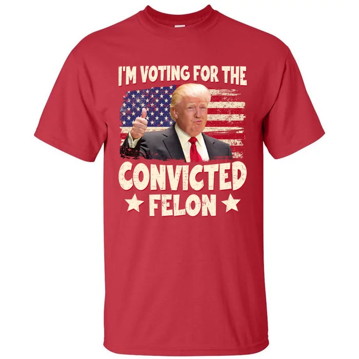 IM Voting For The Convicted Felon 2024 Tall T-Shirt