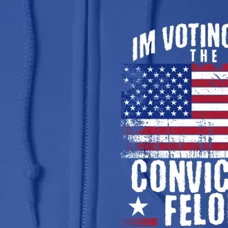 IM Voting For The Convicted Felon Funny Trump 2024 Election Gift Full Zip Hoodie