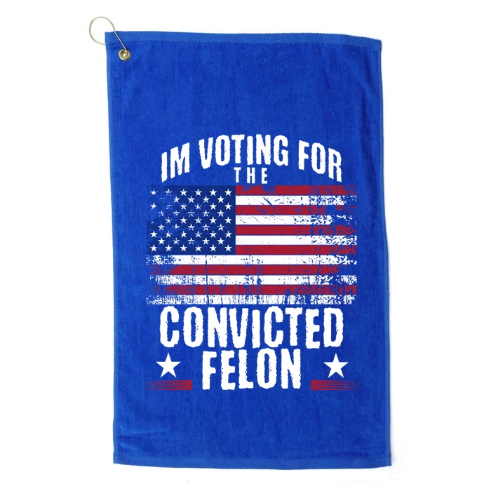 IM Voting For The Convicted Felon Funny Trump 2024 Election Gift Platinum Collection Golf Towel