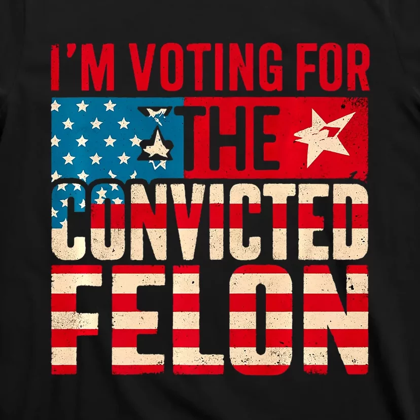 IM Voting For The Convicted Felon Funny Trump 2024 Us Flag T-Shirt