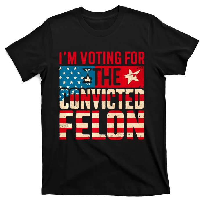 IM Voting For The Convicted Felon Funny Trump 2024 Us Flag T-Shirt