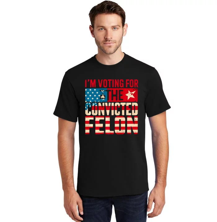 IM Voting For The Convicted Felon Funny Trump 2024 Us Flag Tall T-Shirt