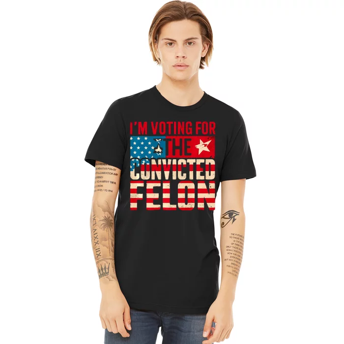 IM Voting For The Convicted Felon Funny Trump 2024 Us Flag Premium T-Shirt